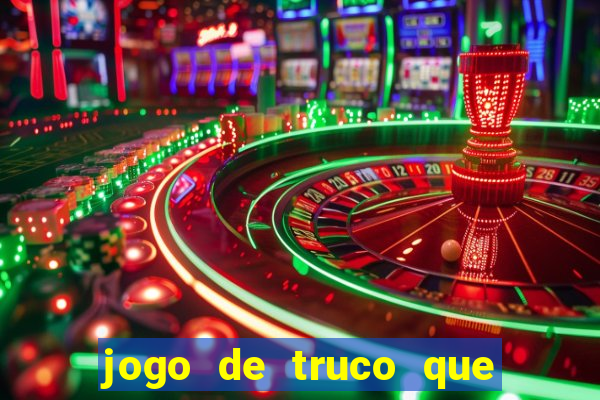 jogo de truco que ganha dinheiro de verdade